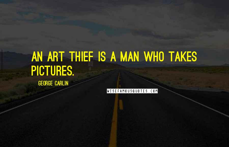 George Carlin Quotes: An art thief is a man who takes pictures.