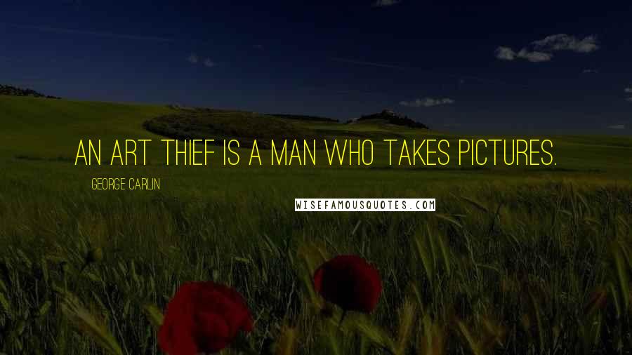 George Carlin Quotes: An art thief is a man who takes pictures.