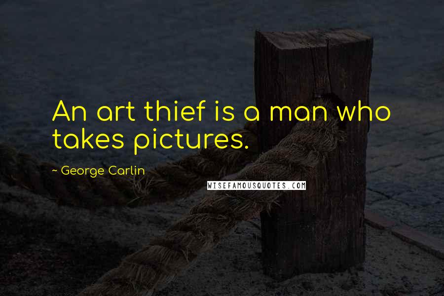George Carlin Quotes: An art thief is a man who takes pictures.