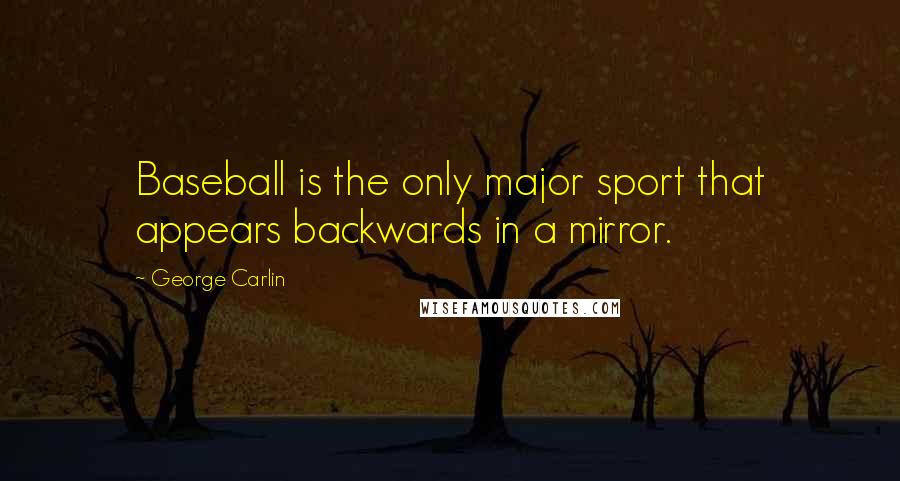 George Carlin Quotes: Baseball is the only major sport that appears backwards in a mirror.