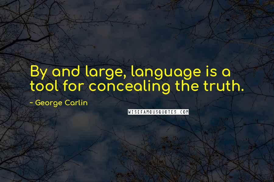 George Carlin Quotes: By and large, language is a tool for concealing the truth.