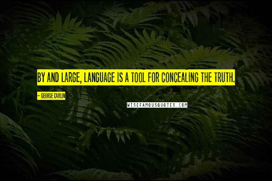 George Carlin Quotes: By and large, language is a tool for concealing the truth.