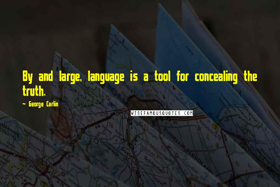 George Carlin Quotes: By and large, language is a tool for concealing the truth.