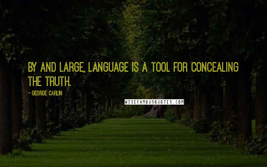 George Carlin Quotes: By and large, language is a tool for concealing the truth.