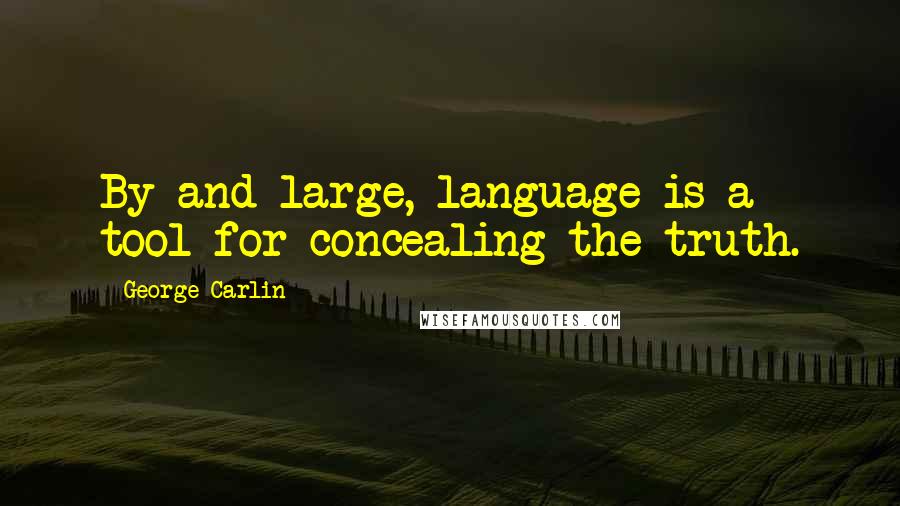 George Carlin Quotes: By and large, language is a tool for concealing the truth.