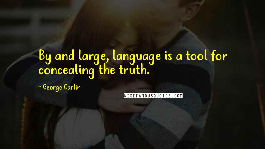 George Carlin Quotes: By and large, language is a tool for concealing the truth.