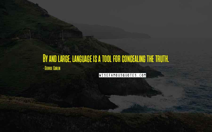 George Carlin Quotes: By and large, language is a tool for concealing the truth.