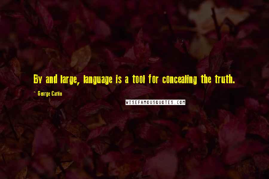 George Carlin Quotes: By and large, language is a tool for concealing the truth.