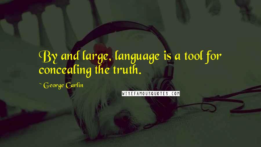 George Carlin Quotes: By and large, language is a tool for concealing the truth.