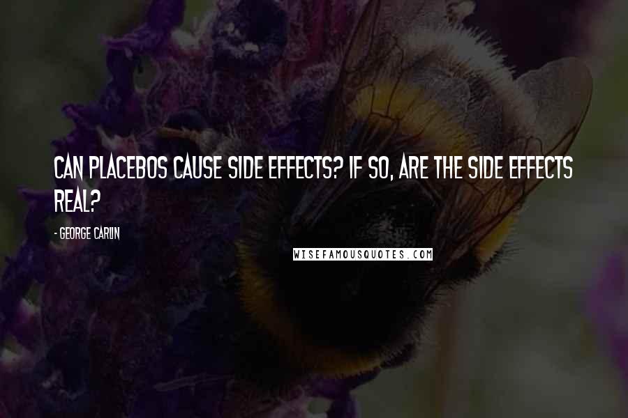 George Carlin Quotes: Can placebos cause side effects? If so, are the side effects real?