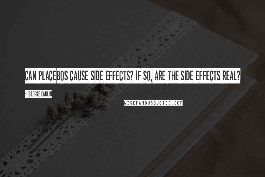 George Carlin Quotes: Can placebos cause side effects? If so, are the side effects real?