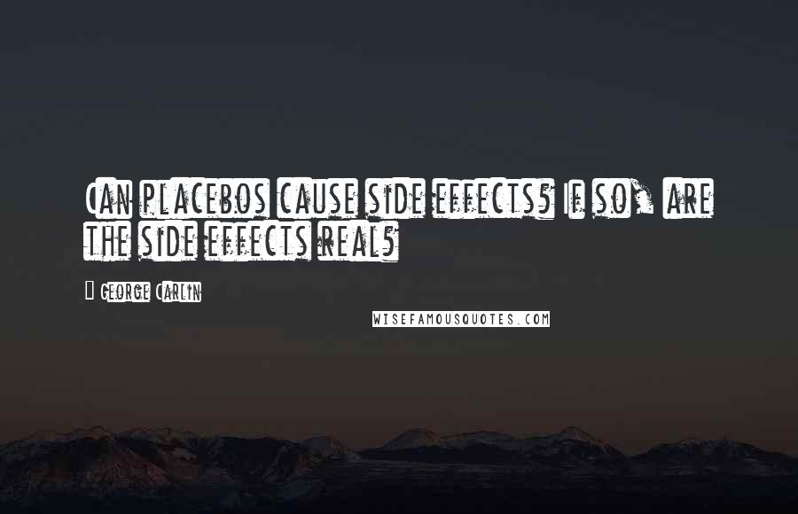 George Carlin Quotes: Can placebos cause side effects? If so, are the side effects real?