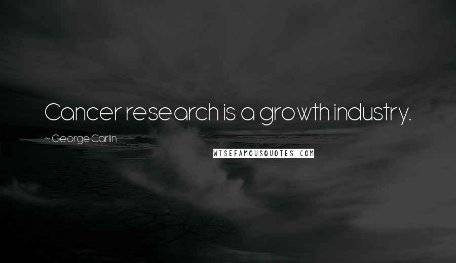 George Carlin Quotes: Cancer research is a growth industry.