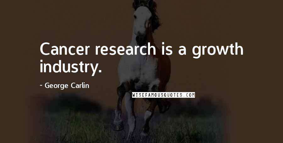 George Carlin Quotes: Cancer research is a growth industry.