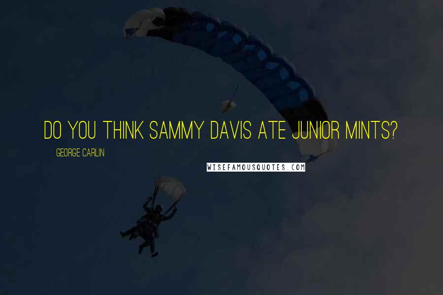 George Carlin Quotes: Do you think Sammy Davis ate Junior Mints?