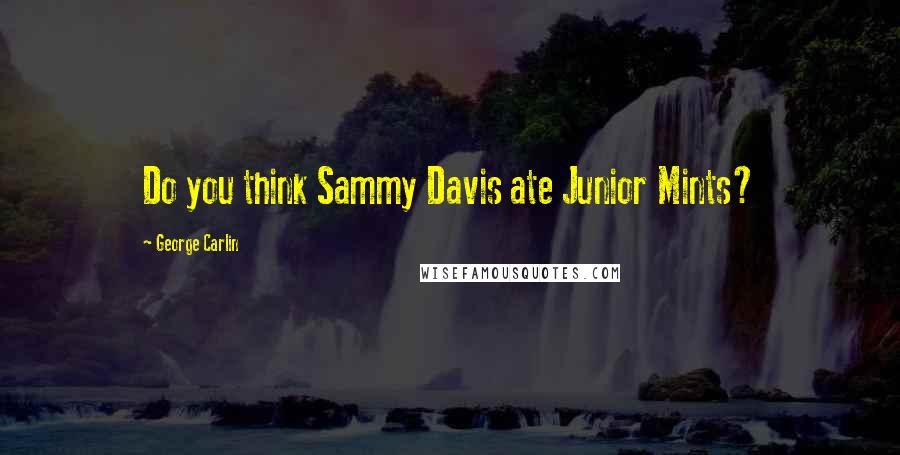 George Carlin Quotes: Do you think Sammy Davis ate Junior Mints?