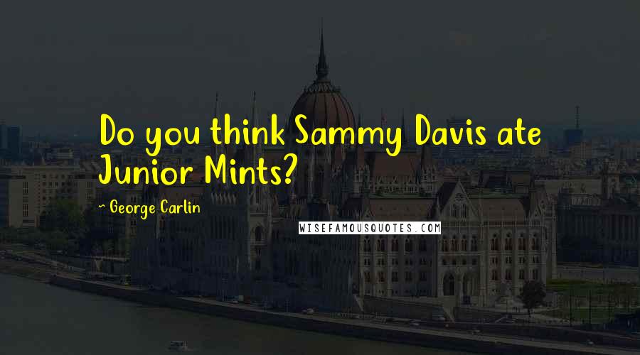 George Carlin Quotes: Do you think Sammy Davis ate Junior Mints?
