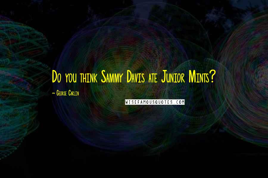 George Carlin Quotes: Do you think Sammy Davis ate Junior Mints?