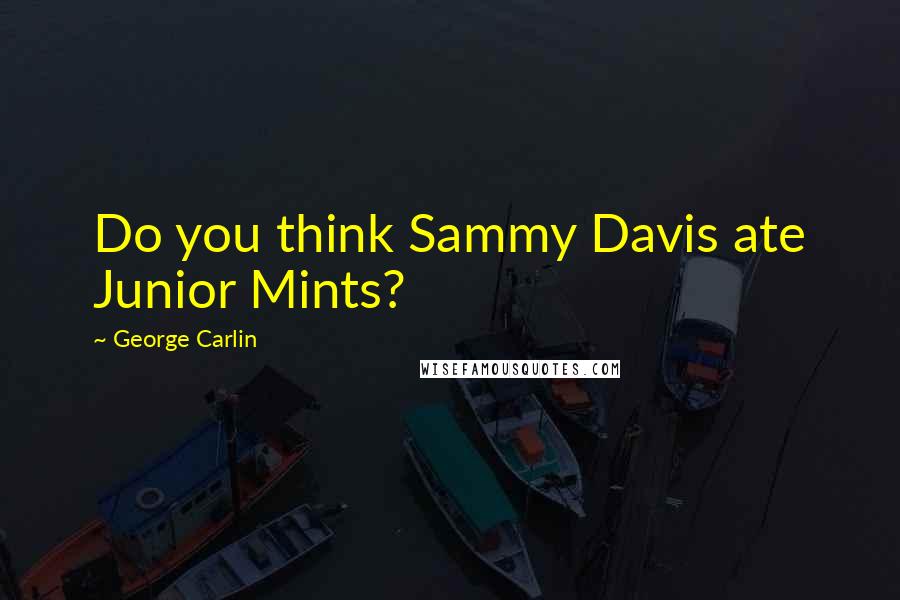 George Carlin Quotes: Do you think Sammy Davis ate Junior Mints?