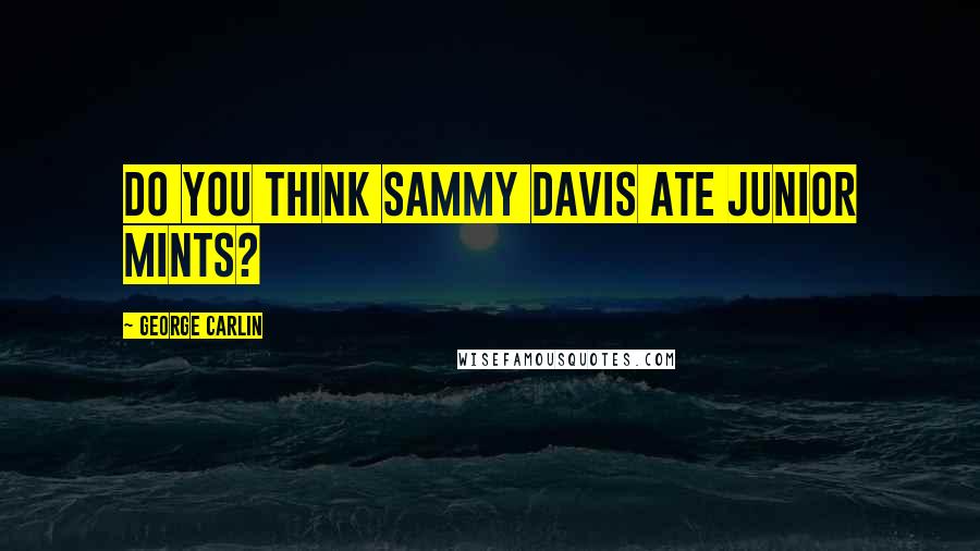George Carlin Quotes: Do you think Sammy Davis ate Junior Mints?