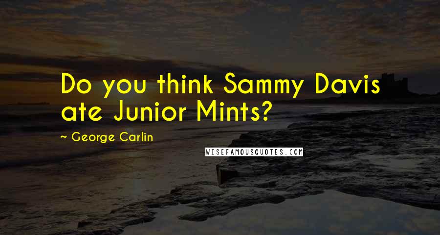 George Carlin Quotes: Do you think Sammy Davis ate Junior Mints?