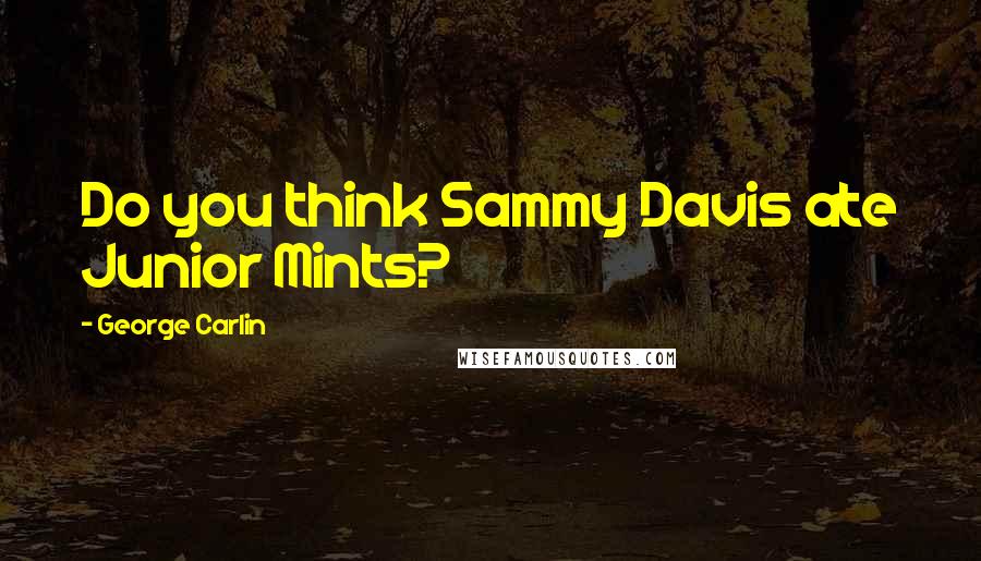George Carlin Quotes: Do you think Sammy Davis ate Junior Mints?