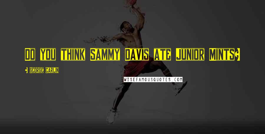 George Carlin Quotes: Do you think Sammy Davis ate Junior Mints?