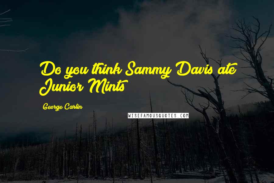 George Carlin Quotes: Do you think Sammy Davis ate Junior Mints?
