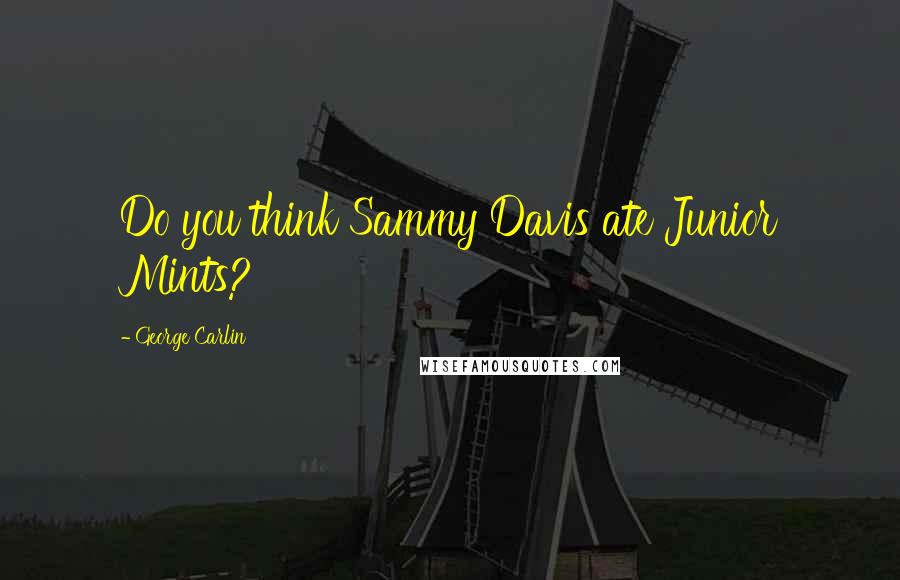 George Carlin Quotes: Do you think Sammy Davis ate Junior Mints?