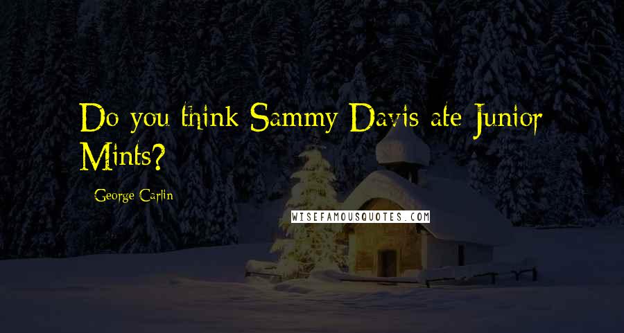 George Carlin Quotes: Do you think Sammy Davis ate Junior Mints?