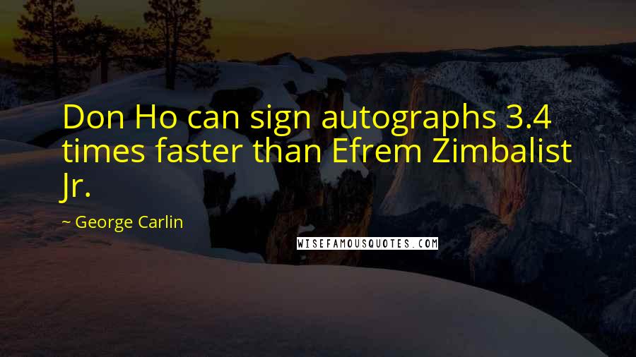 George Carlin Quotes: Don Ho can sign autographs 3.4 times faster than Efrem Zimbalist Jr.