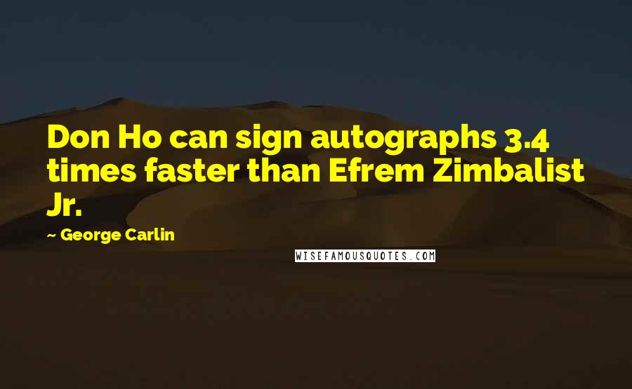 George Carlin Quotes: Don Ho can sign autographs 3.4 times faster than Efrem Zimbalist Jr.