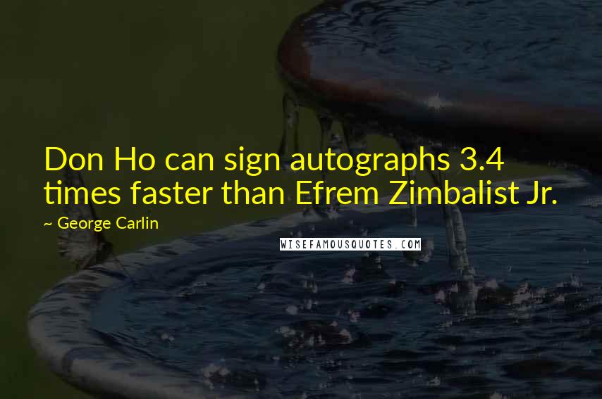 George Carlin Quotes: Don Ho can sign autographs 3.4 times faster than Efrem Zimbalist Jr.