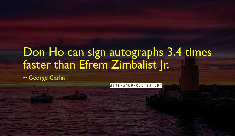 George Carlin Quotes: Don Ho can sign autographs 3.4 times faster than Efrem Zimbalist Jr.