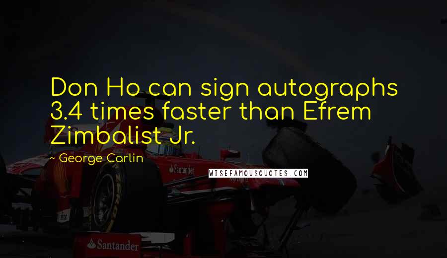 George Carlin Quotes: Don Ho can sign autographs 3.4 times faster than Efrem Zimbalist Jr.