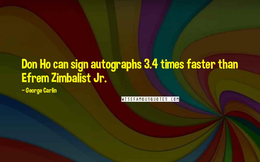 George Carlin Quotes: Don Ho can sign autographs 3.4 times faster than Efrem Zimbalist Jr.