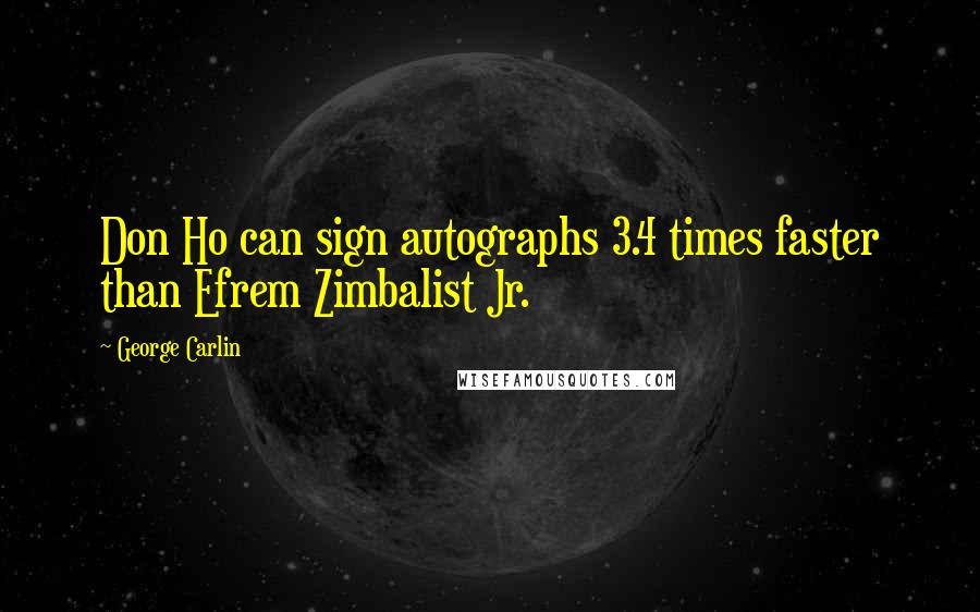 George Carlin Quotes: Don Ho can sign autographs 3.4 times faster than Efrem Zimbalist Jr.