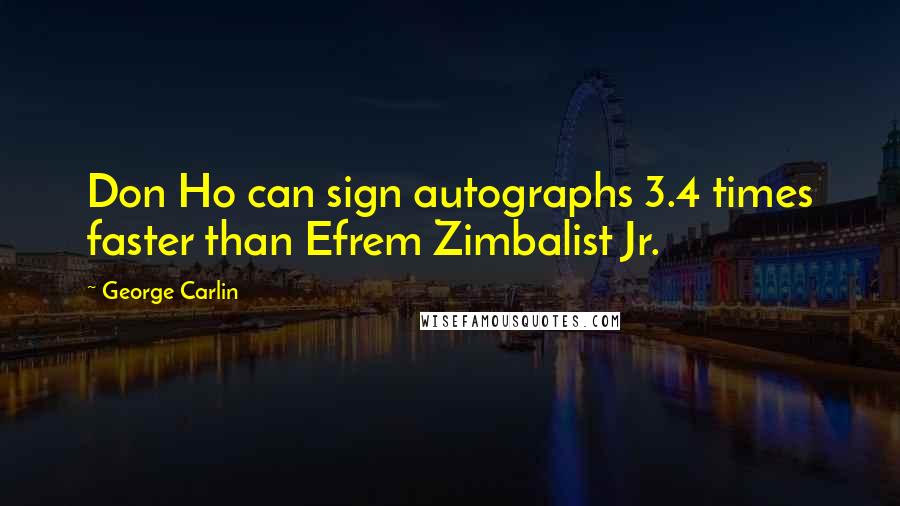 George Carlin Quotes: Don Ho can sign autographs 3.4 times faster than Efrem Zimbalist Jr.