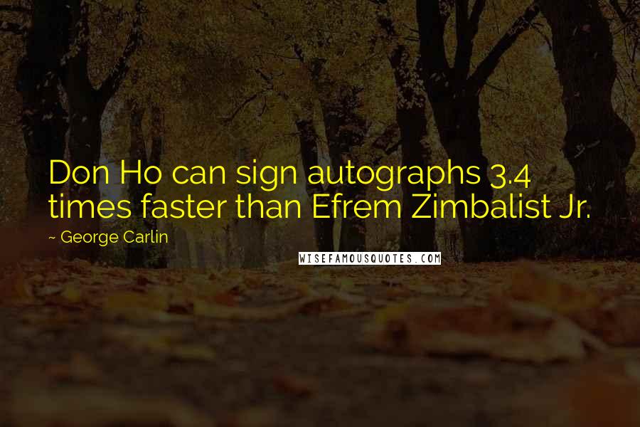 George Carlin Quotes: Don Ho can sign autographs 3.4 times faster than Efrem Zimbalist Jr.