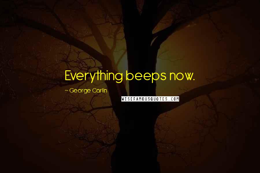 George Carlin Quotes: Everything beeps now.