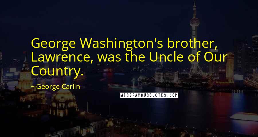 George Carlin Quotes: George Washington's brother, Lawrence, was the Uncle of Our Country.