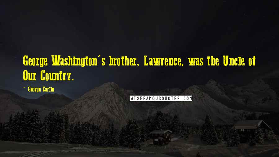 George Carlin Quotes: George Washington's brother, Lawrence, was the Uncle of Our Country.