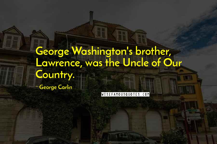 George Carlin Quotes: George Washington's brother, Lawrence, was the Uncle of Our Country.