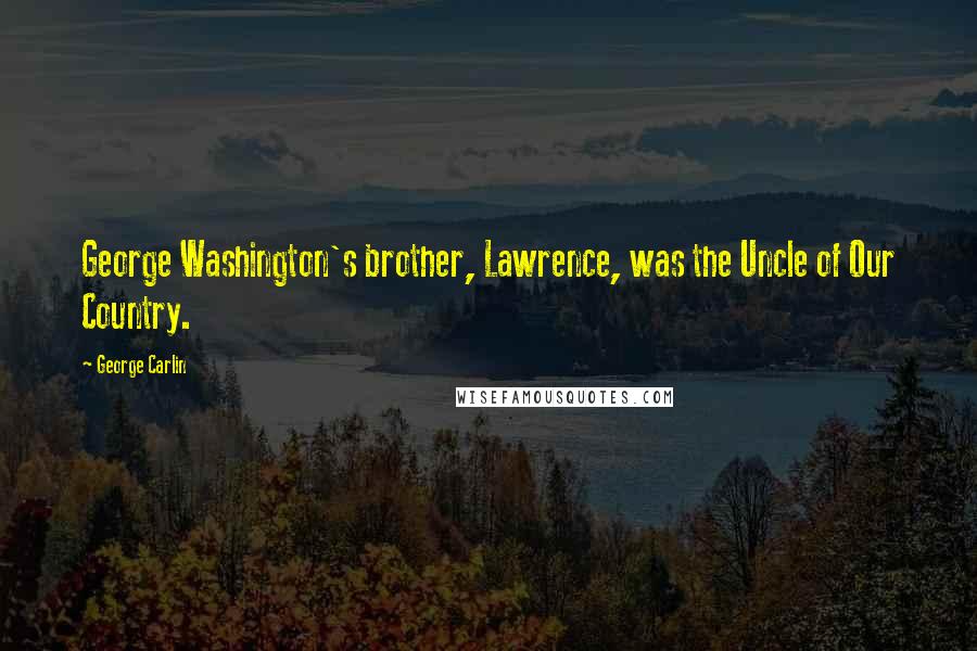 George Carlin Quotes: George Washington's brother, Lawrence, was the Uncle of Our Country.