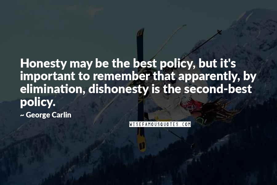 George Carlin Quotes: Honesty may be the best policy, but it's important to remember that apparently, by elimination, dishonesty is the second-best policy.