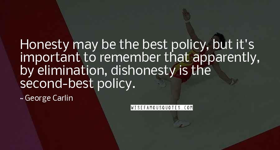 George Carlin Quotes: Honesty may be the best policy, but it's important to remember that apparently, by elimination, dishonesty is the second-best policy.