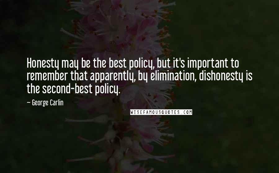 George Carlin Quotes: Honesty may be the best policy, but it's important to remember that apparently, by elimination, dishonesty is the second-best policy.