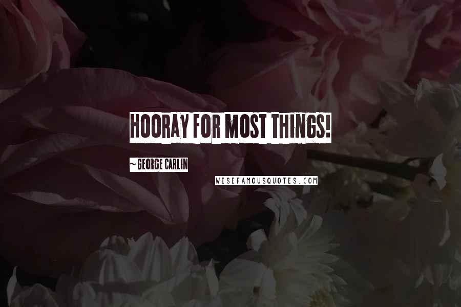 George Carlin Quotes: Hooray for most things!