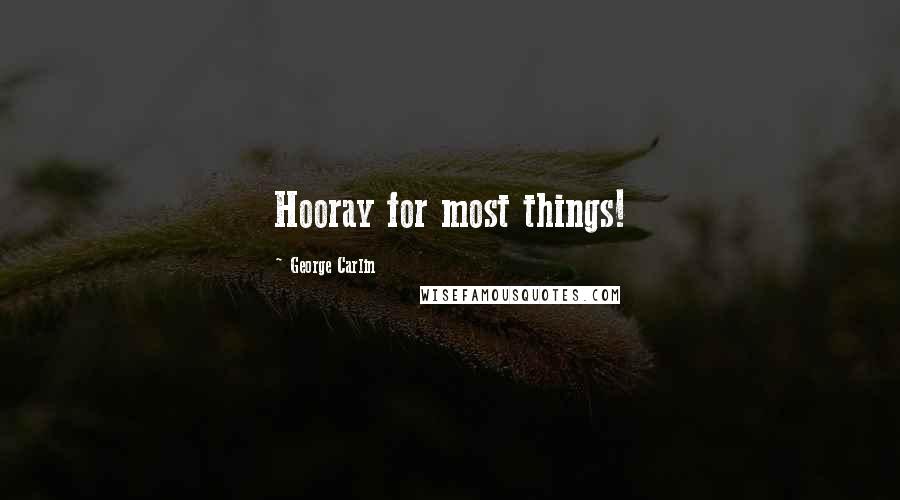 George Carlin Quotes: Hooray for most things!