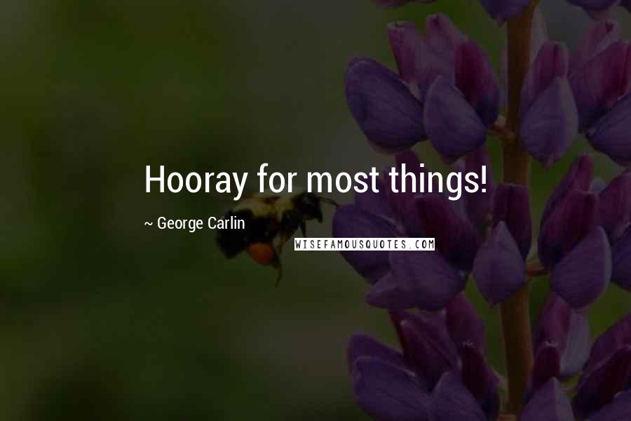 George Carlin Quotes: Hooray for most things!